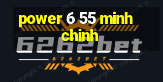 power 6 55 minh chinh