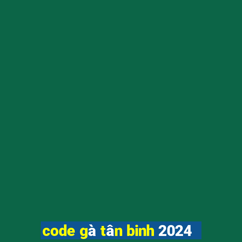 code gà tân binh 2024