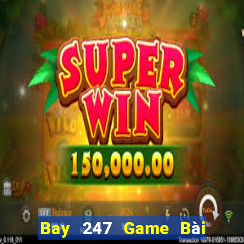 Bay 247 Game Bài Hot Nhất Hiện Nay