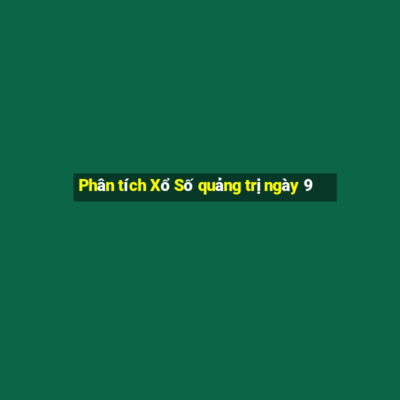 Phân tích Xổ Số quảng trị ngày 9