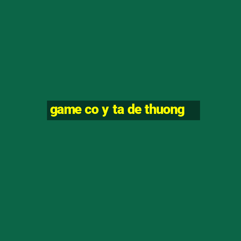 game co y ta de thuong