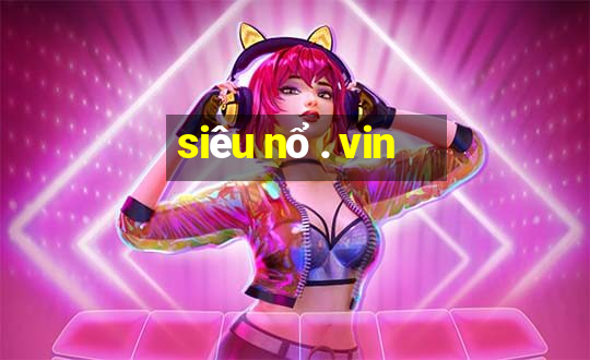 siêu nổ . vin