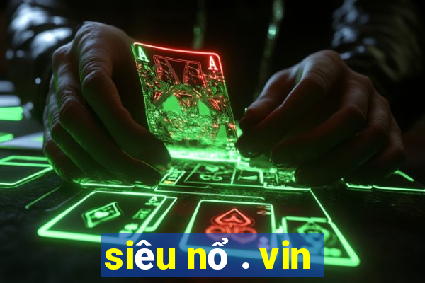 siêu nổ . vin