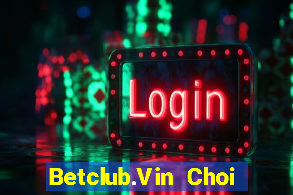 Betclub.Vin Choi Game Bài