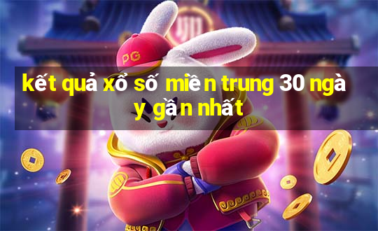 kết quả xổ số miền trung 30 ngày gần nhất