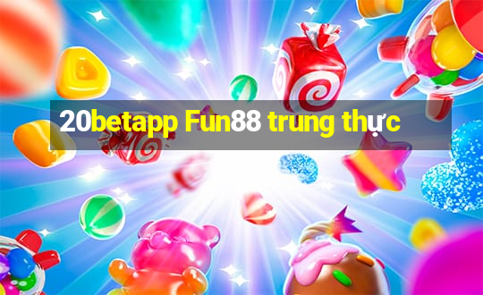 20betapp Fun88 trung thực