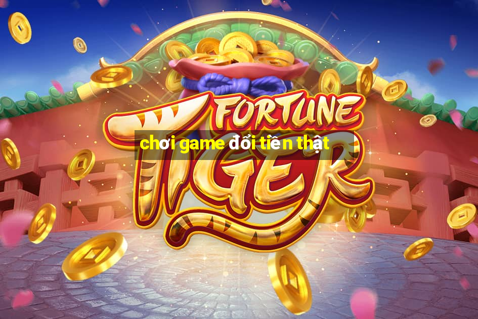 chơi game đổi tiền thật