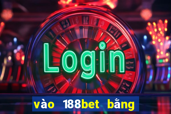 vào 188bet bằng điện thoại