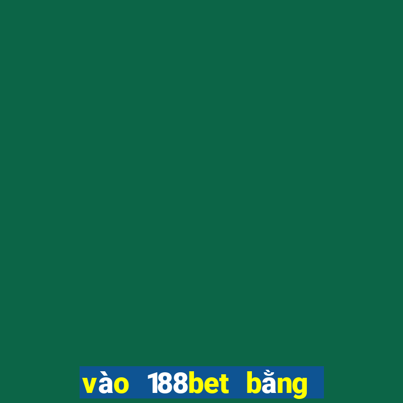 vào 188bet bằng điện thoại