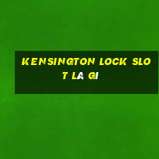 kensington lock slot là gì