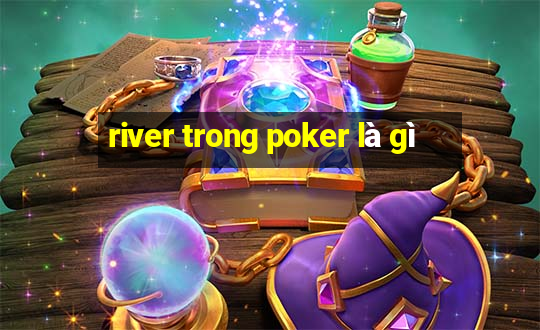 river trong poker là gì