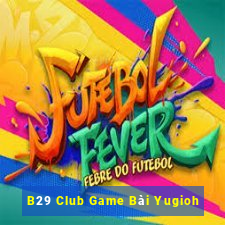 B29 Club Game Bài Yugioh