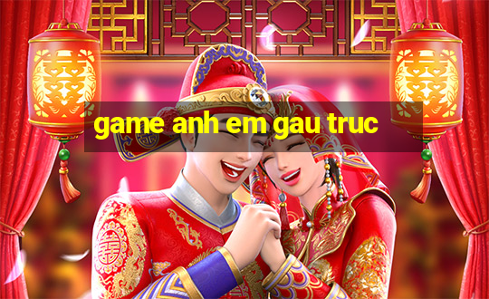 game anh em gau truc