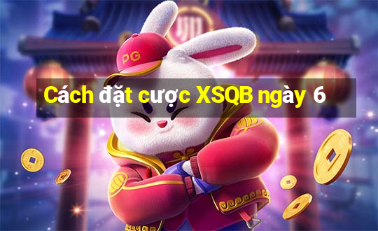 Cách đặt cược XSQB ngày 6