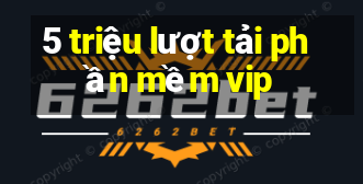 5 triệu lượt tải phần mềm vip