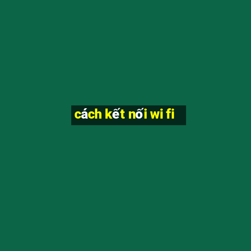 cách kết nối wi fi