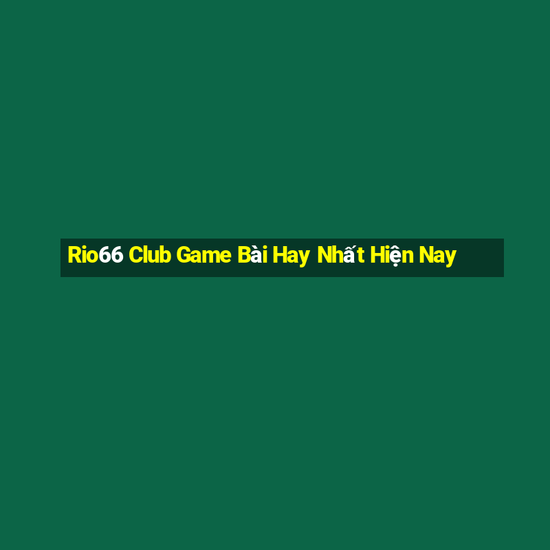 Rio66 Club Game Bài Hay Nhất Hiện Nay