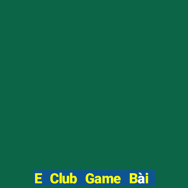 E Club Game Bài Miễn Phí