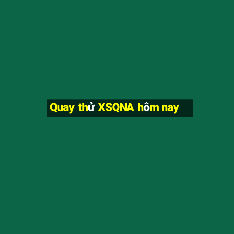 Quay thử XSQNA hôm nay