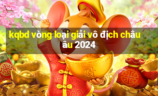 kqbd vòng loại giải vô địch châu âu 2024