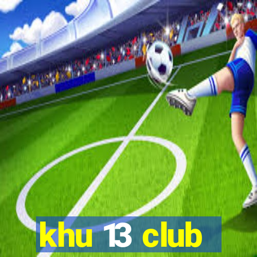 khu 13 club