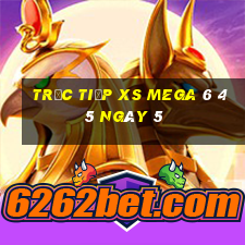 Trực tiếp XS Mega 6 45 ngày 5