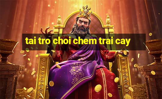 tai tro choi chem trai cay