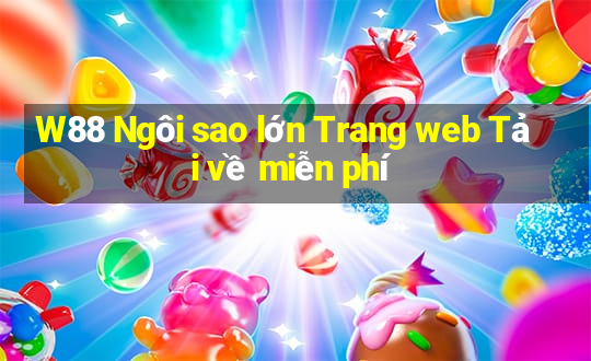 W88 Ngôi sao lớn Trang web Tải về miễn phí