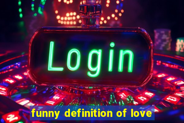 funny definition of love