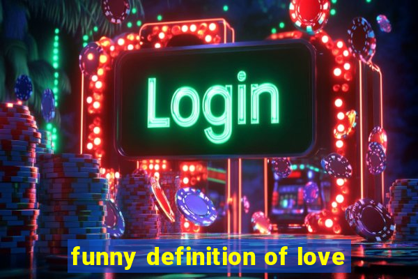 funny definition of love