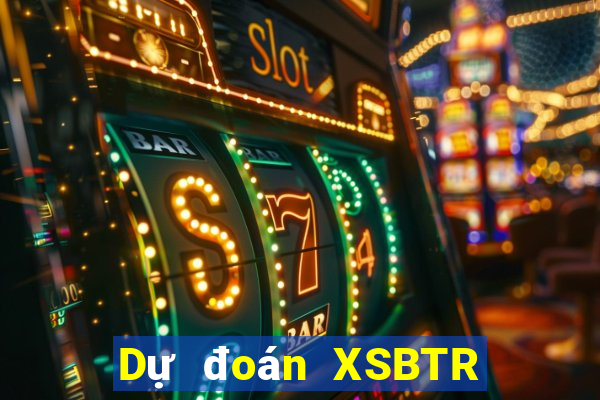 Dự đoán XSBTR ngày 26