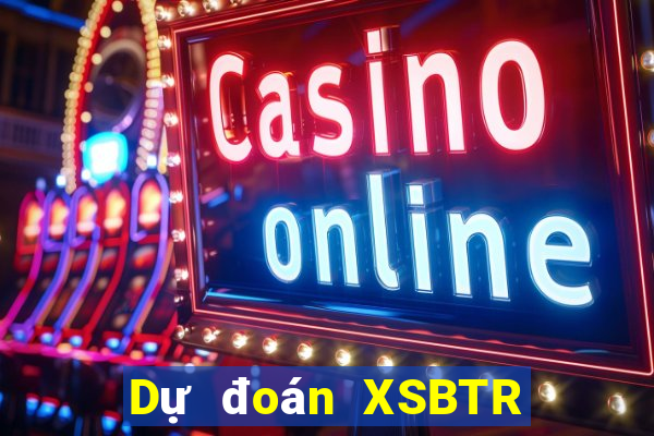 Dự đoán XSBTR ngày 26