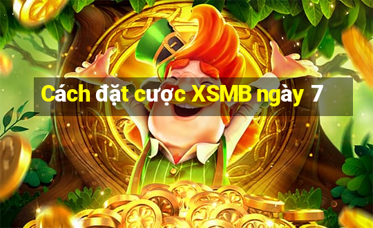 Cách đặt cược XSMB ngày 7