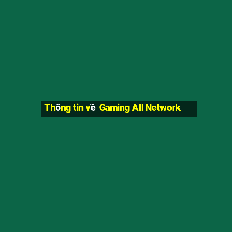 Thông tin về Gaming All Network