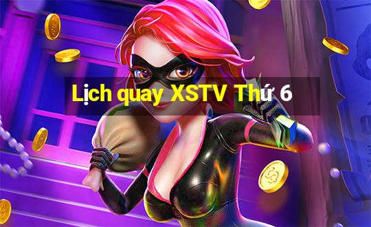 Lịch quay XSTV Thứ 6