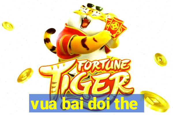 vua bai doi the