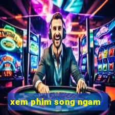 xem phim song ngam