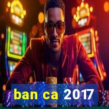 ban ca 2017