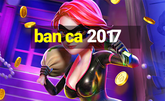 ban ca 2017