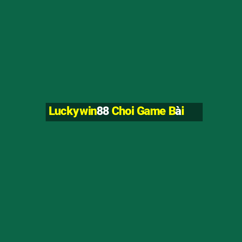 Luckywin88 Choi Game Bài