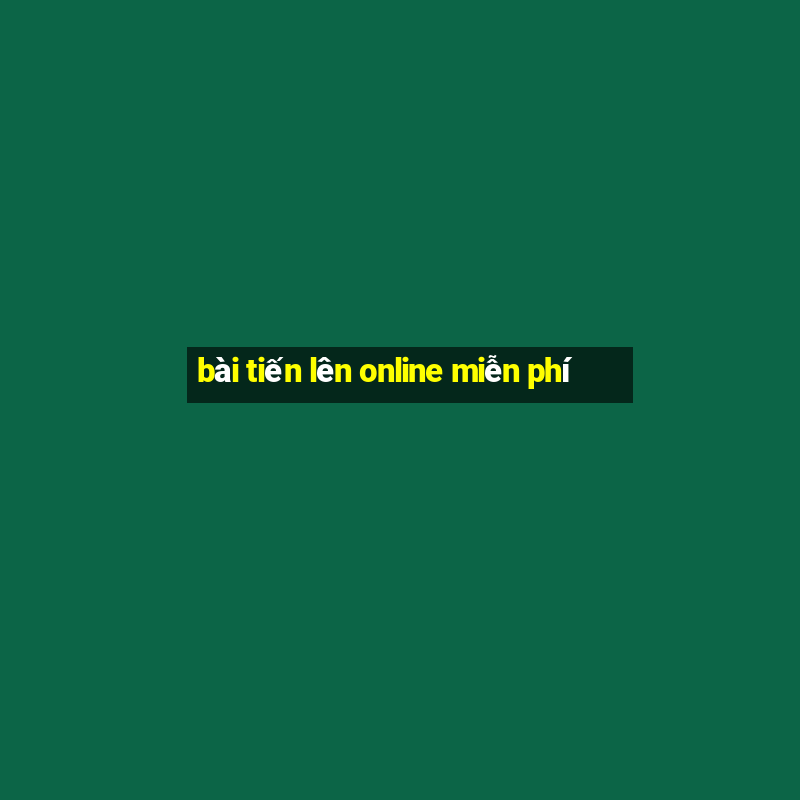 bài tiến lên online miễn phí