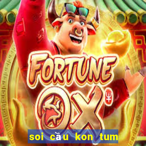 soi cầu kon tum hôm nay