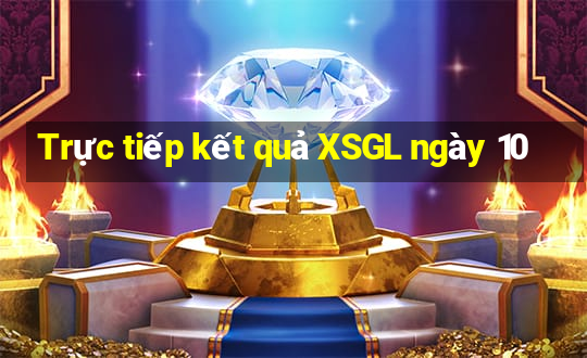 Trực tiếp kết quả XSGL ngày 10