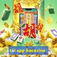 tải app kucasino