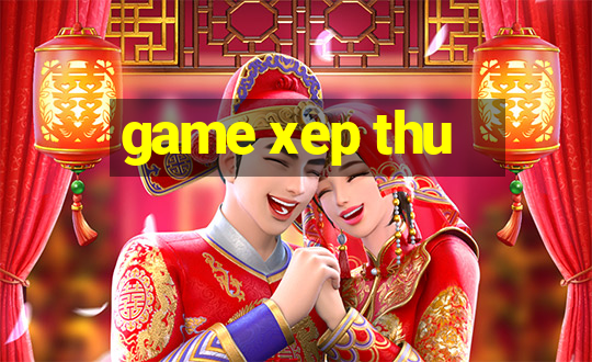 game xep thu