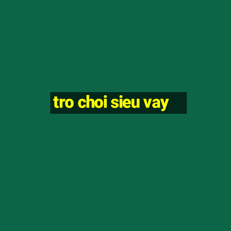 tro choi sieu vay