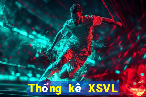 Thống kê XSVL thứ tư