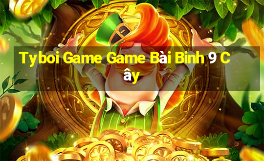 Tyboi Game Game Bài Binh 9 Cây