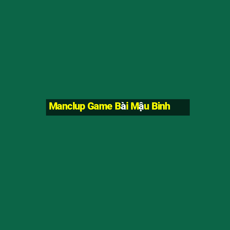 Manclup Game Bài Mậu Binh