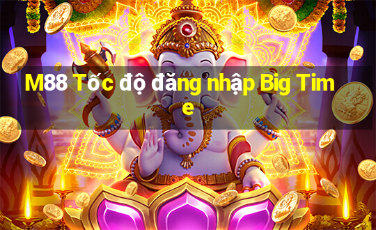 M88 Tốc độ đăng nhập Big Time